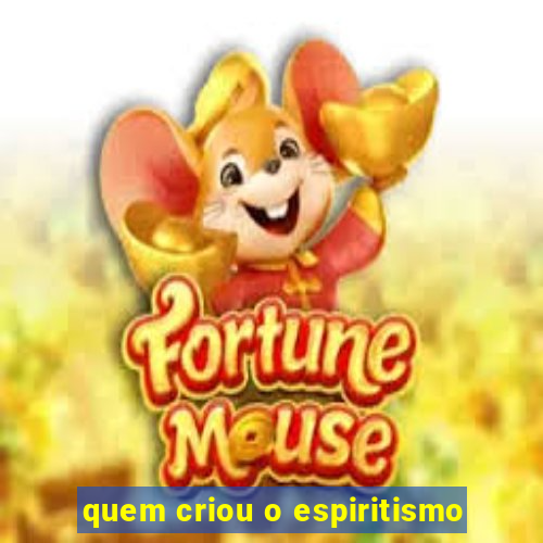 quem criou o espiritismo